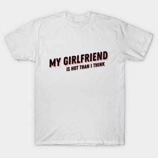 My Girlfriend is hot than I think T-shirt, Girlfriend, Love, Love My Girlfriend, Girlfriend Shirt, Valentine Shirt, Valentines Day Shirt T-Shirt